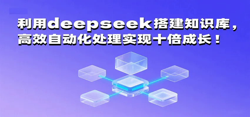 利用deepseek搭建知识库，高效自动化处理实现十倍成长！_学通网创