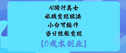 AI骑行美女私域变现玩法小白可操作当日就能变现_学通网创
