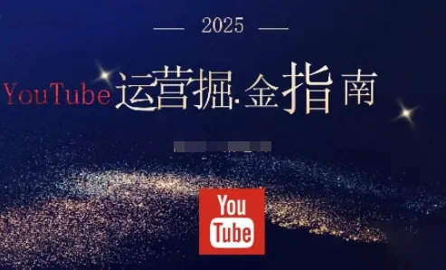 2025油管YouTuBe运营掘金指南，全方位帮你从零搭建油管运营体系_学通网创