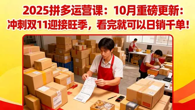 2025拼多多运营课:10月重磅更新:冲刺双11迎接旺季,看完就可以日销千单_学通网创