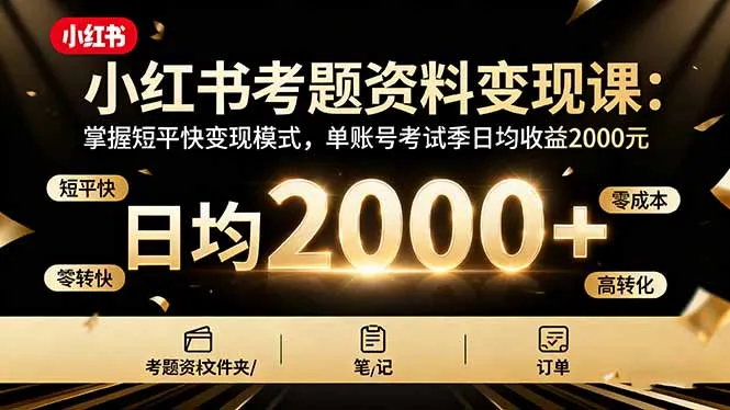 小红书考题资料变现课：掌握短平快变现模式，单账号考试季日均收益2000元_学通网创