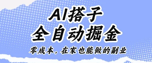 AI搭子全自动掘金零成本，在家也能做的副业【揭秘】_学通网创