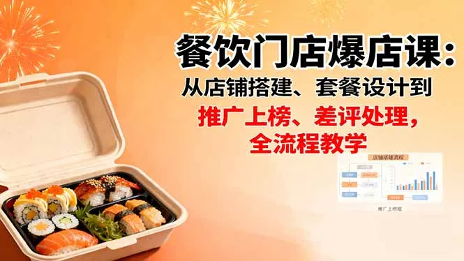 餐饮门店爆店课：从店铺搭建、套餐设计到推广上榜、差评处理，全流程教学_学通网创