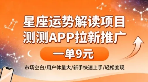 星座运势解读项目，测测APP拉新推广，一单9米，市场空白，用户体量大，新手也能快速上手，轻松变现_学通网创