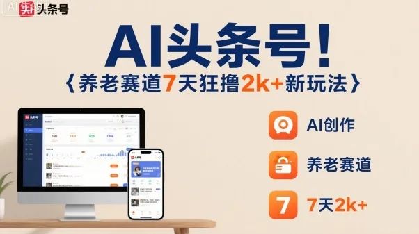 AI头条号,7天狂撸2k+,做养老赛道,新风口新玩法_学通网创