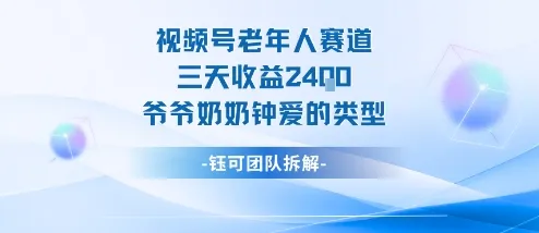 视频号分成计划老人赛道，三天收益2.4k，爷爷奶奶钟爱的视频类型_学通网创