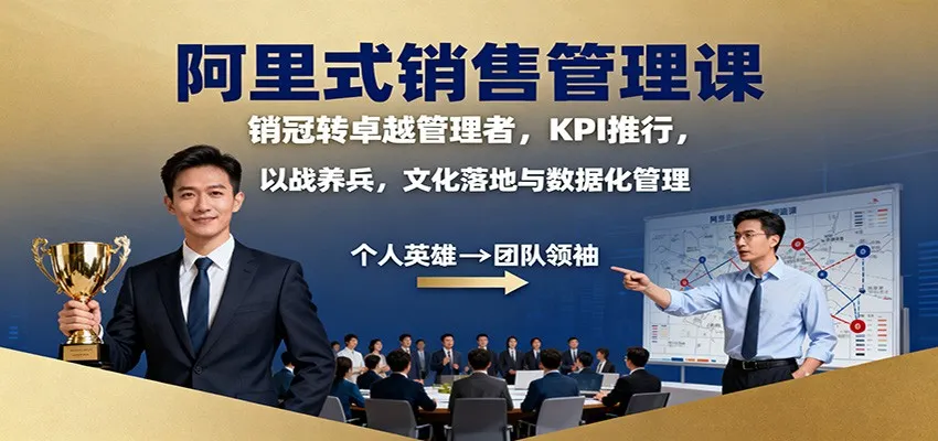 阿里式销售管理课：销冠转卓越管理者，KPI 推行，以战养兵，文化落地与数据化管理_学通网创