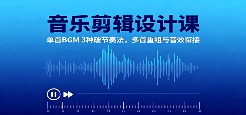 音乐剪辑设计课：单首BGM 3种破节奏法，多首重组与音效衔接_学通网创