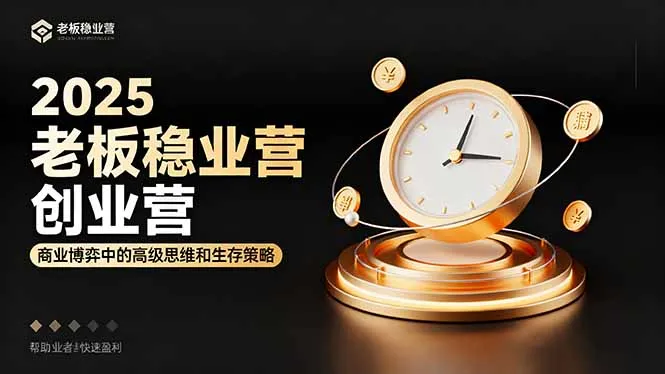 2025老板稳赚创业营：商业博弈中高级思维和生存策略，帮助创业者快速盈利_学通网创