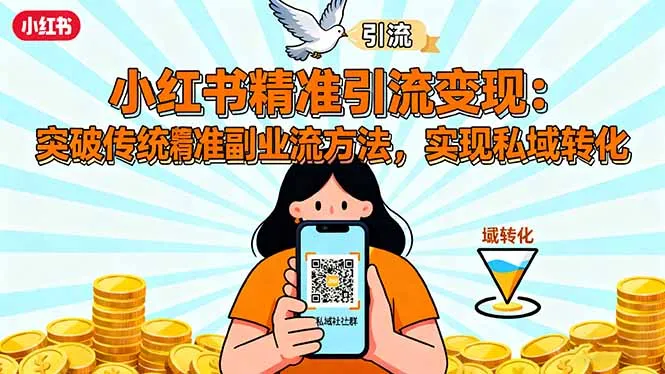 小红书精准引流变现：突破传统副业思维，掌握精准引流方法，实现私域转化_学通网创