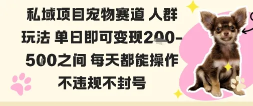 私域宠物项目赛道人群玩法单日即可变现2-5张之间每天都能操作不违规不封号_学通网创