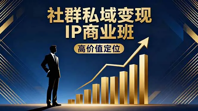 社群私域变现IP商业班，高价值定位,精准引流,私聊成交，实践年盈利破百万_学通网创