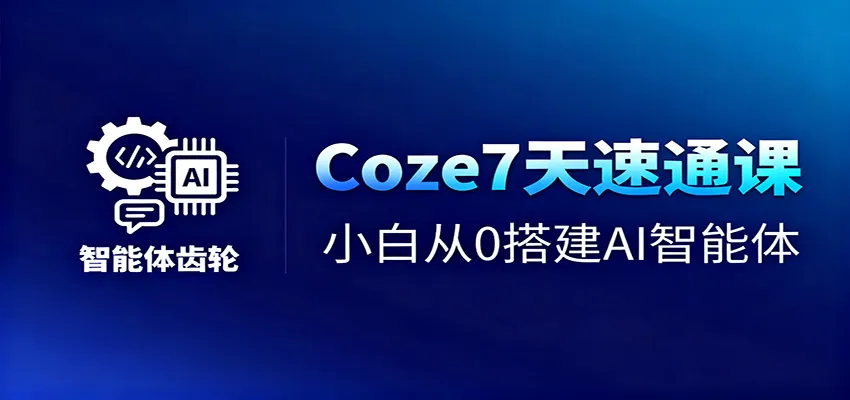 Coze7天速通课，小白从0搭建AI智能体+短视频工作流_学通网创
