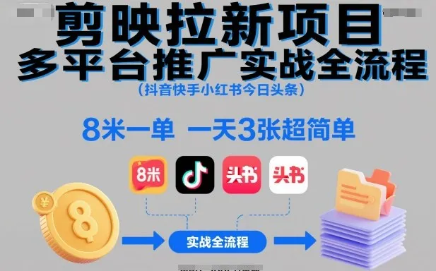 剪映拉新项目多平台推广实战全流程(抖音快手小红书今日头条)，8米一单，一天3张超简单_学通网创