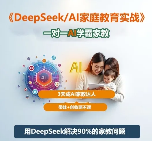 DeepSeek+Al家庭教育实战，一对一AI学霸家教，3天成Ai家教达人，带娃+创收两不误_学通网创