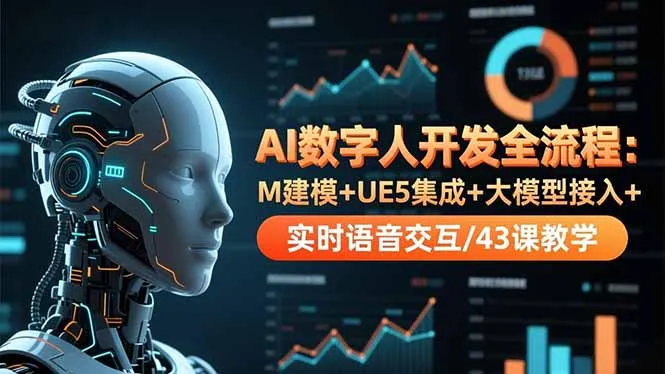 AI数字人开发全流程：M建模+UE5集成+大模型接入+实时语音交互/43课教学_学通网创