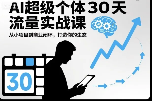 AI超级个体30天流量实战课，从小项目到商业闭环，打造你的生态_学通网创