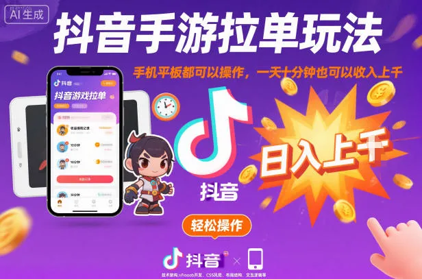 抖音手游拉单玩法，手机平板都可以操作，一天十分钟也可以收入上K【揭秘】_学通网创