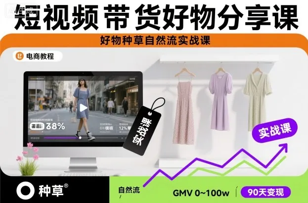 短视频带货好物分享课，好物种草自然流实战课_学通网创