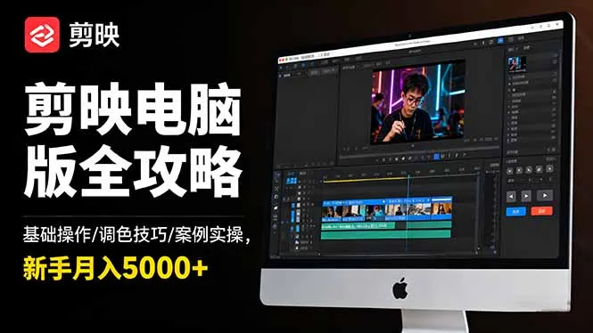 剪映电脑版全攻略：基础操作/调色技巧/案例实操，新手月入5000+_学通网创