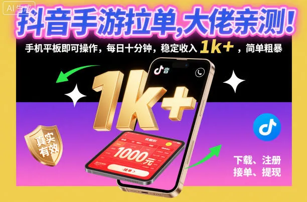 抖音手游拉单，大佬亲测！手机平板即可操作，每日十分钟，稳定收入1k+，简单粗暴【揭秘】_学通网创