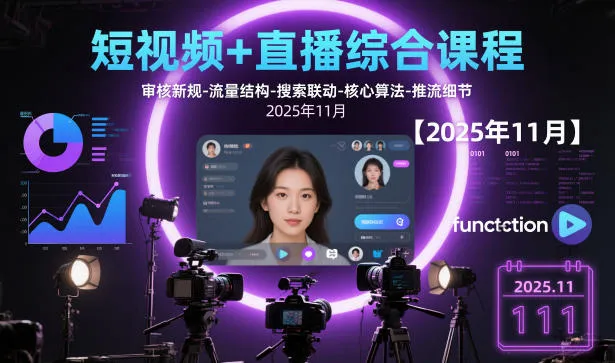 短视频+直播综合课程【2025年11月】,审核新规-流量结构-搜索联动-核心算法-推流细节_学通网创