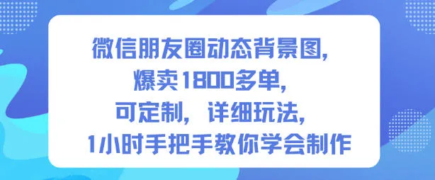 微信朋友圈动态背景图，爆卖1800多单，可定制，详细的玩法，1小时手把手教你学会制作【第一期】_学通网创