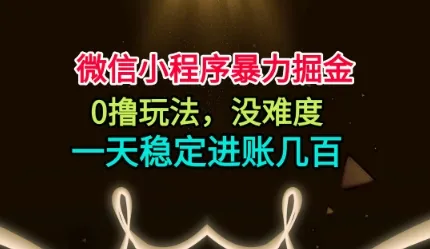 微信小程序暴力掘金，0撸玩法，没难度，一天稳定进账几张【揭秘】_学通网创