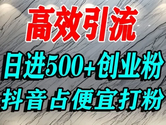 怎么打创业粉？抖音利用占便宜心理引流创业粉，单人日引500+精准流量_学通网创