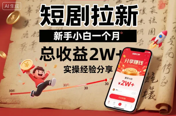短剧拉新新手小白一个月总收益2W+实操经验分享_学通网创