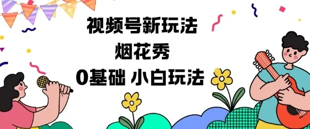视频号分成计划新玩法，烟花秀视频，0基础小白玩法_学通网创