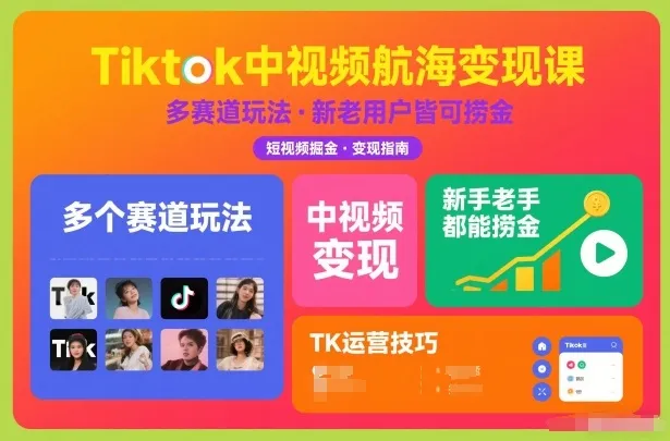 Tiktok中视频航海变现课,多个赛道玩法,新手老手都能在TK中视频捞金_学通网创