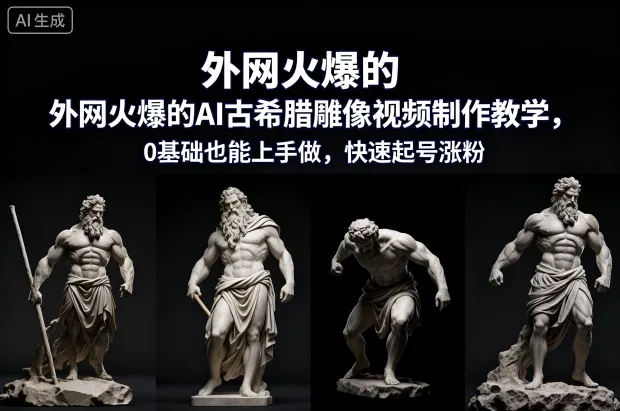 外网火爆的AI古希腊雕像视频制作教学，0基础也能上手做，快速起号涨粉_学通网创