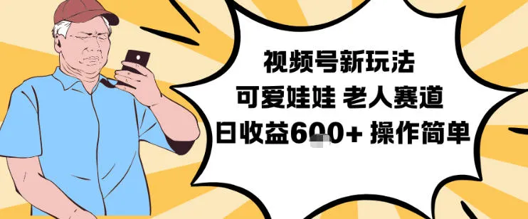视频号新玩法，可爱娃娃视频制作教学，老人赛道，日收益6张+操作简单_学通网创