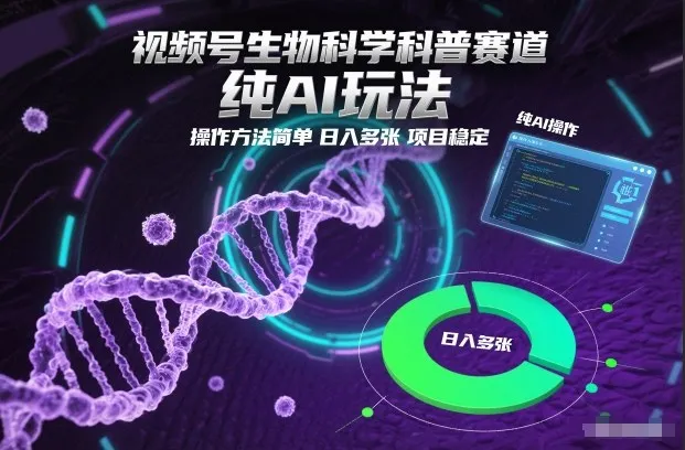 视频号生物科学科普赛道，纯AI玩法，操作方法简单，日入多张，项目稳定_学通网创