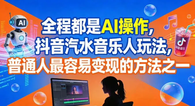 全程都是AI操作，抖音汽水音乐人玩法，普通人最容易变现的方法之一_学通网创