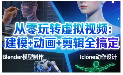 从零玩转虚拟视频:建模+动画+剪辑全搞定,轻松创作出专业级的虚拟视频内容_学通网创