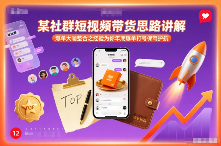 某社群短视频带货思路讲解，爆单大咖整合之经验为你年底爆单打号保驾护航_学通网创
