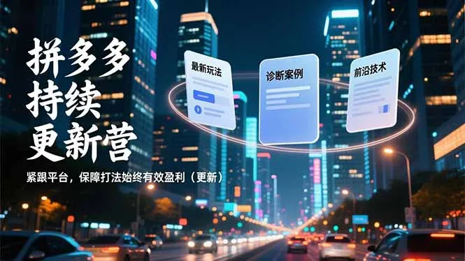 拼多多持续更新营，最新玩法、诊断案例、前沿技术，紧跟平台，保障打法始终有效盈利(更新_学通网创