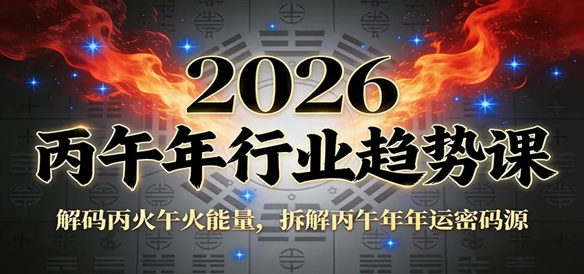 公众号付费文章：2026丙午年行业趋势课：解码丙火午火能量，拆解丙午年年运密码源_学通网创