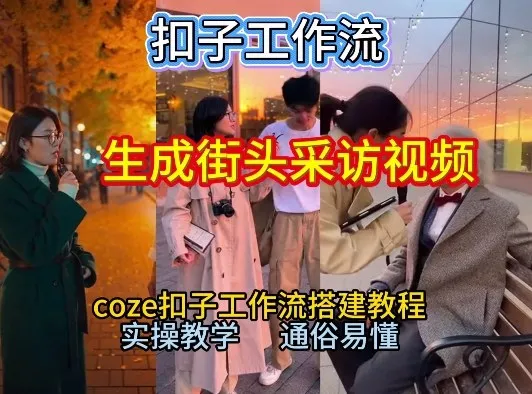 【一键生成街头采访视频工作流】2026保姆级教程来咯！Coze工作流一键搭，街头采访视频直接出片！_学通网创