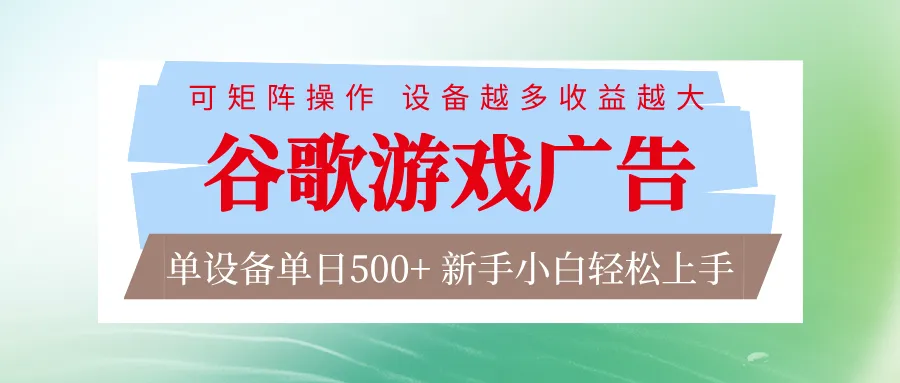 谷歌游戏广告 脚本全自动运行 单设备日入500+ 可矩阵放大，设备越多收益越大_学通网创