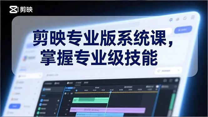 剪映专业版系统课，基础操作、高级技巧、电影调色、特效制作、AI应用/等等，掌握专业级技能_学通网创